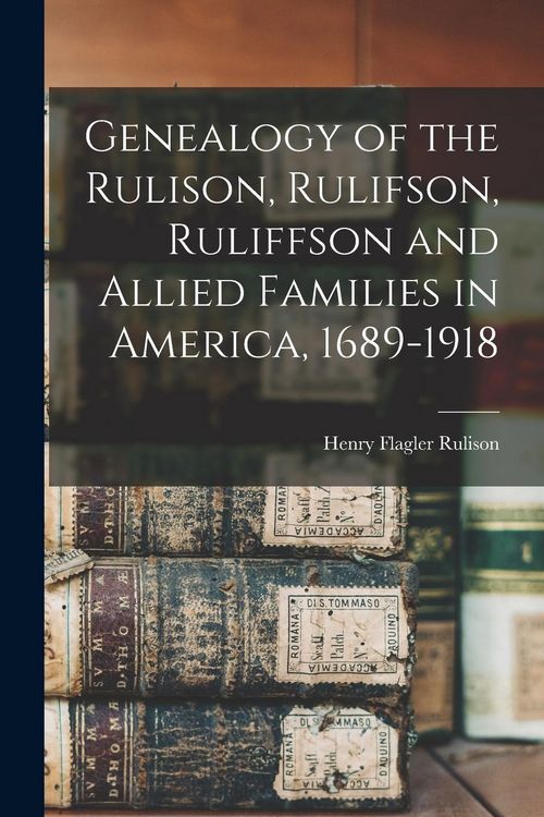 Produktbild: Genealogy of the Rulison, Rulifson, Ruliffson and Allied Families in America, 1689-1918