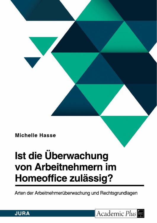 Produktbild: Ist die &Uuml;berwachung von Arbeitnehmern im Homeoffice zul&auml;ssig? Arten der Arbeitnehmer&uuml;berwachung und Rechtsgrundlagen