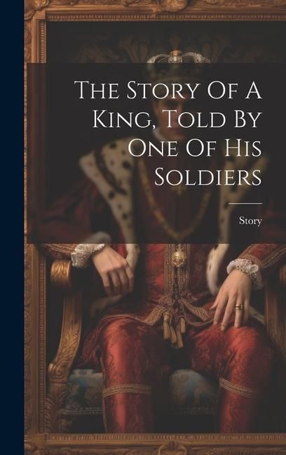 Produktbild: The Story Of A King, Told By One Of His Soldiers