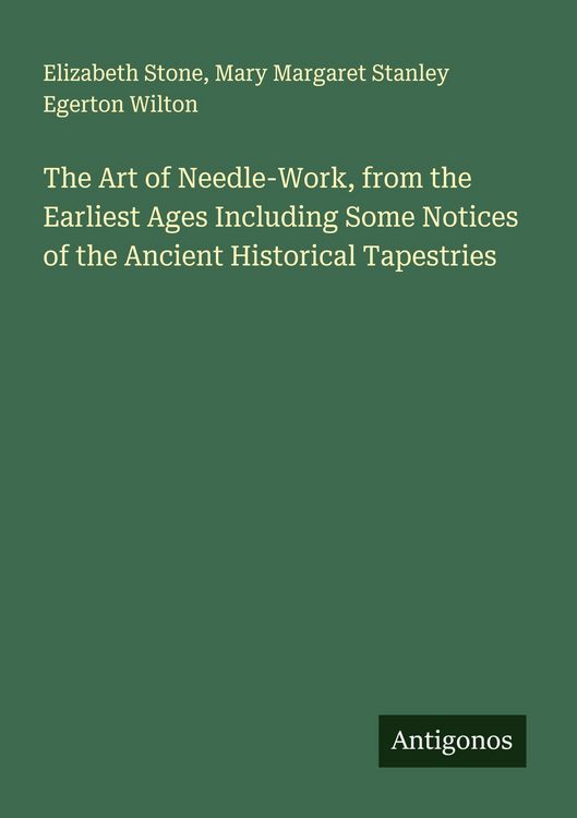 Produktbild: The Art of Needle-Work, from the Earliest Ages Including Some Notices of the Ancient Historical Tapestries