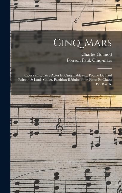 Produktbild: Cinq-Mars; opera en quatre actes et cinq tableaux. Po&euml;me de Paul Poirson & Louis Gallet. Partition r&eacute;duite pour piano et chant par Bazille