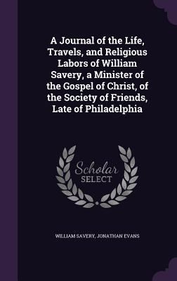 Produktbild: A Journal of the Life, Travels, and Religious Labors of William Savery, a Minister of the Gospel of Christ, of the Society of Friends, Late of Phila