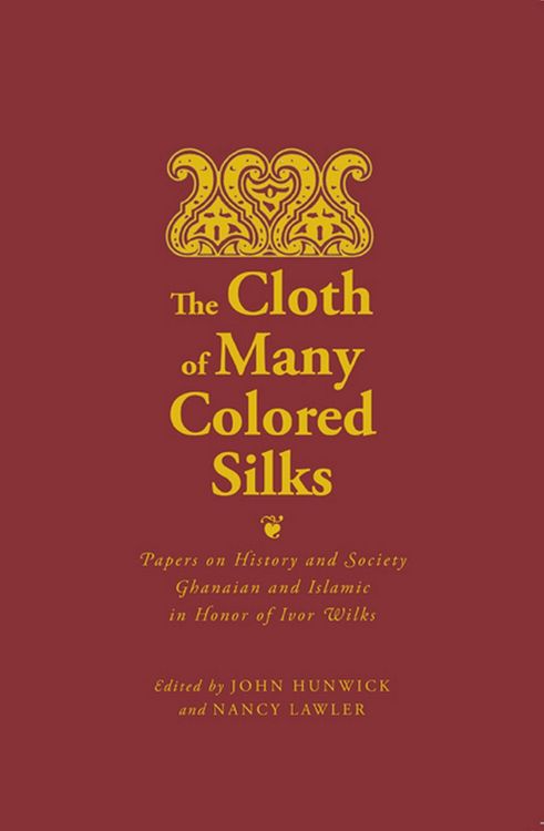 Produktbild: The Cloth of Many Colored Silks: Papers on History and Society Ghanaian and Islamic in Honor of Ivor Wilks