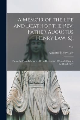 Produktbild: A Memoir of the Life and Death of the Rev. Father Augustus Henry Law, S.J.; Formerly, From February 1846 to December 1853, an Officer in the Royal Nav