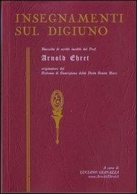 Produktbild: Insegnamenti sul digiuno. Raccolta di scritti inediti del prof. Arnold Ehret organizzatore del sistema di guarigione della dieta senza muco