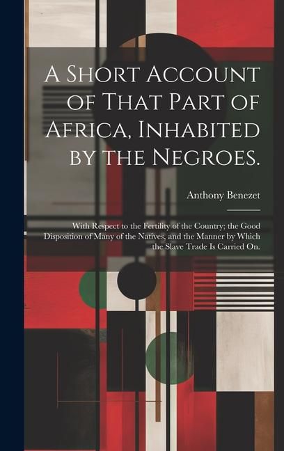 Produktbild: A Short Account of That Part of Africa, Inhabited by the Negroes.: With Respect to the Fertility of the Country; the Good Disposition of Many of the N