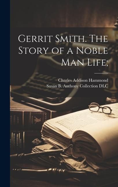 Produktbild: Gerrit Smith. The Story of a Noble Man Life;