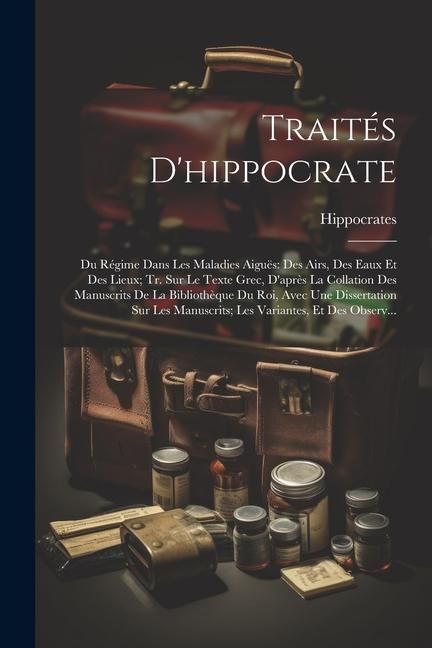 Produktbild: Trait&eacute;s D'hippocrate: Du R&eacute;gime Dans Les Maladies Aigu&euml;s: Des Airs, Des Eaux Et Des Lieux; Tr. Sur Le Texte Grec, D'apr&egrave;s La Collation Des M