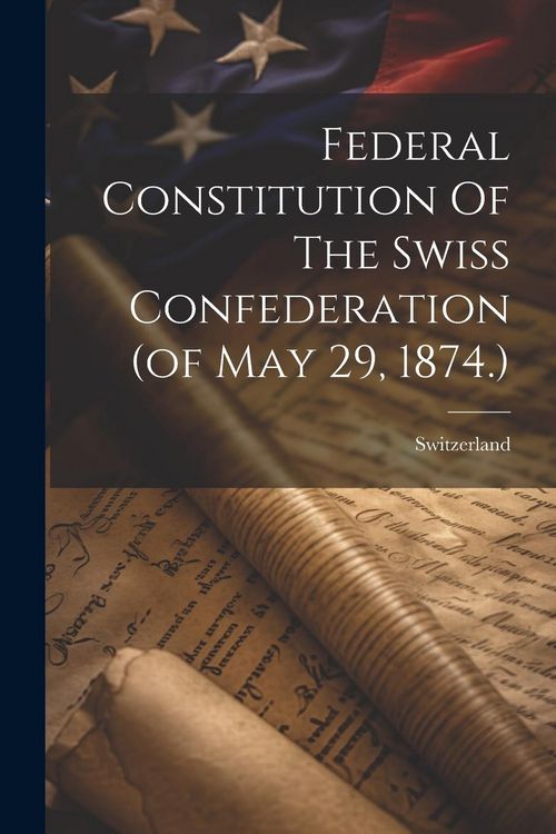 Produktbild: Federal Constitution Of The Swiss Confederation (of May 29, 1874.)