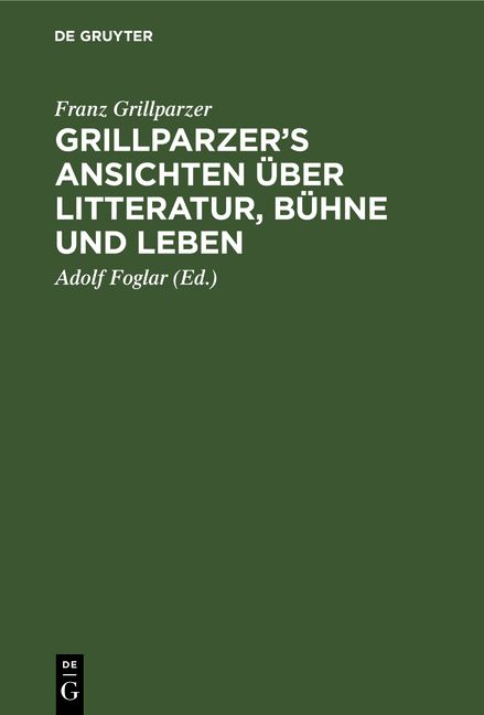 Produktbild: Grillparzer&rsquo;s Ansichten &uuml;ber Litteratur, B&uuml;hne und Leben