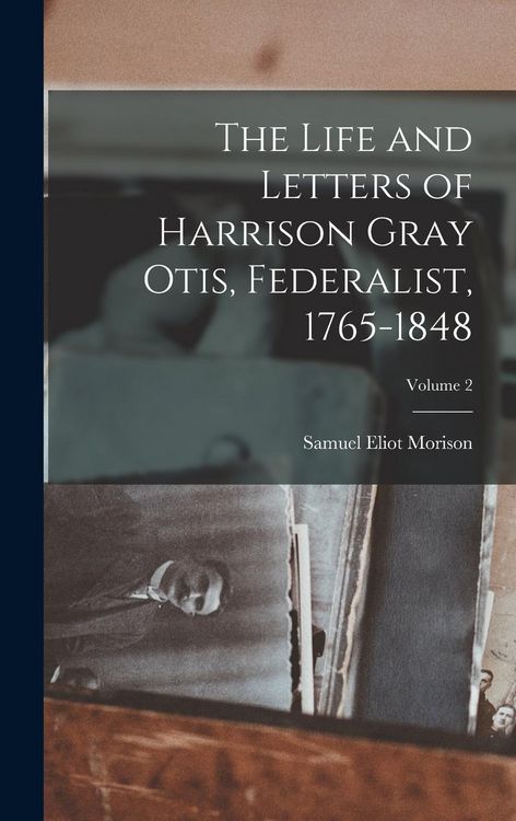 Produktbild: The Life and Letters of Harrison Gray Otis, Federalist, 1765-1848; Volume 2