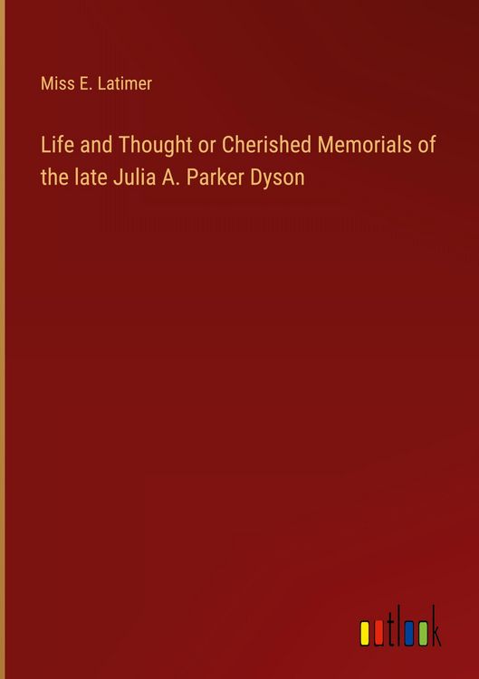 Produktbild: Life and Thought or Cherished Memorials of the late Julia A. Parker Dyson