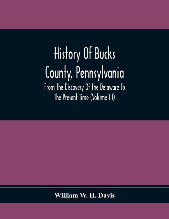 Produktbild: History Of Bucks County, Pennsylvania, From The Discovery Of The Delaware To The Present Time (Volume Iii)