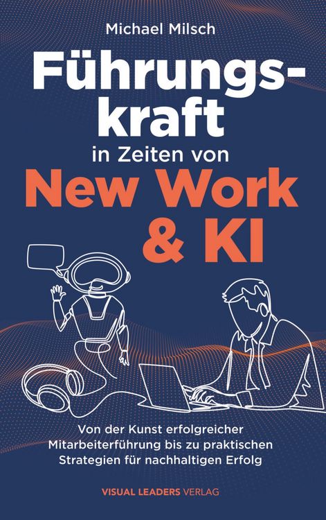 Produktbild: F&uuml;hrungskraft in Zeiten von New Work & KI | Von der Kunst erfolgreicher Mitarbeiterf&uuml;hrung bis zu praktischen Strategien f&uuml;r nachhaltigen Erfolg