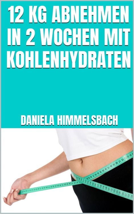 Produktbild: 12 kg abnehmen in 2 Wochen mit Kohlenhydraten