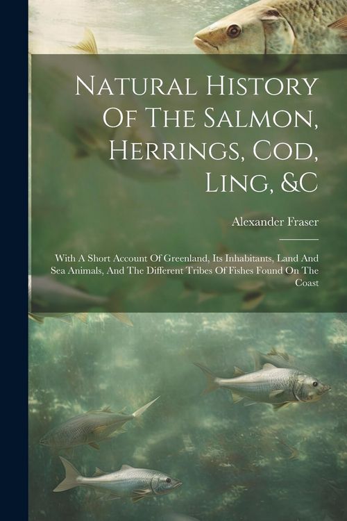 Produktbild: Natural History Of The Salmon, Herrings, Cod, Ling, &c