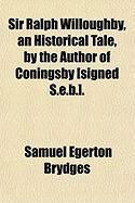 Produktbild: Sir Ralph Willoughby, an Historical Tale, by the Author of Coningsby [Signed S.E.B.].