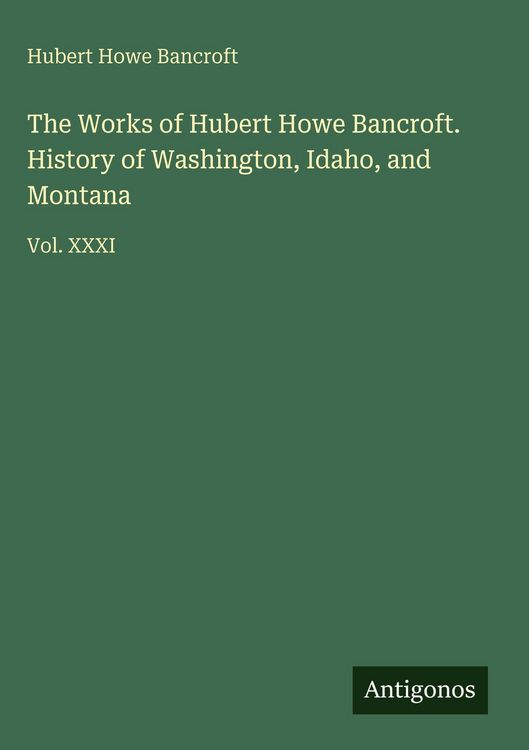 Produktbild: The Works of Hubert Howe Bancroft. History of Washington, Idaho, and Montana