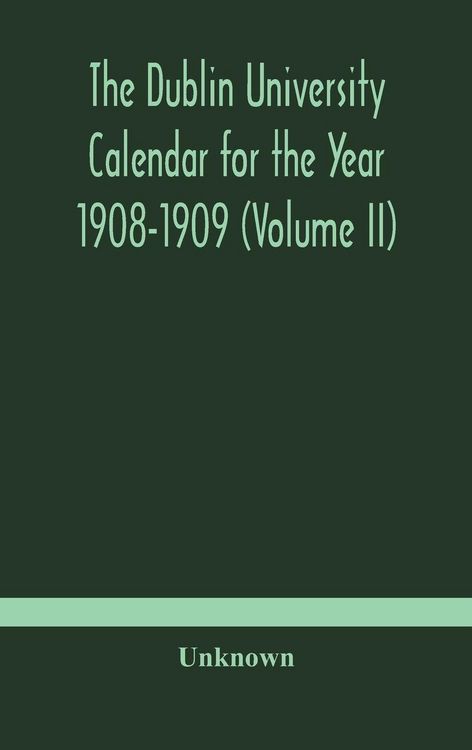 Produktbild: The Dublin University Calendar For The Year 1908-1909 (Volume Ii)