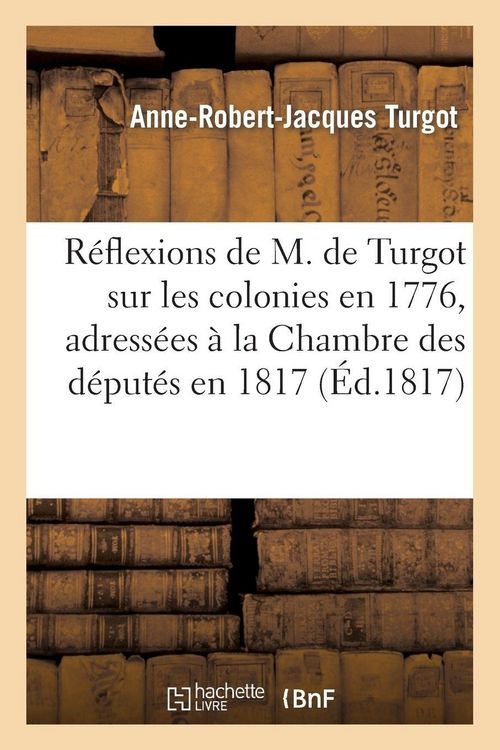 Produktbild: R&eacute;flexions de M. de Turgot sur les colonies en 1776, adress&eacute;es &agrave; la Chambre des d&eacute;put&eacute;s en 1817