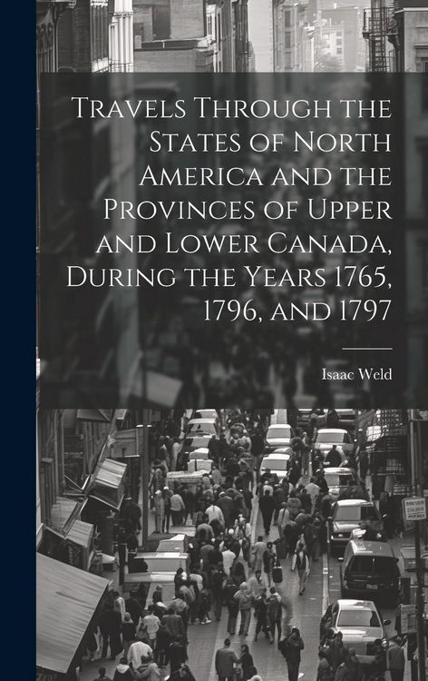 Produktbild: Travels Through the States of North America and the Provinces of Upper and Lower Canada, During the Years 1765, 1796, and 1797