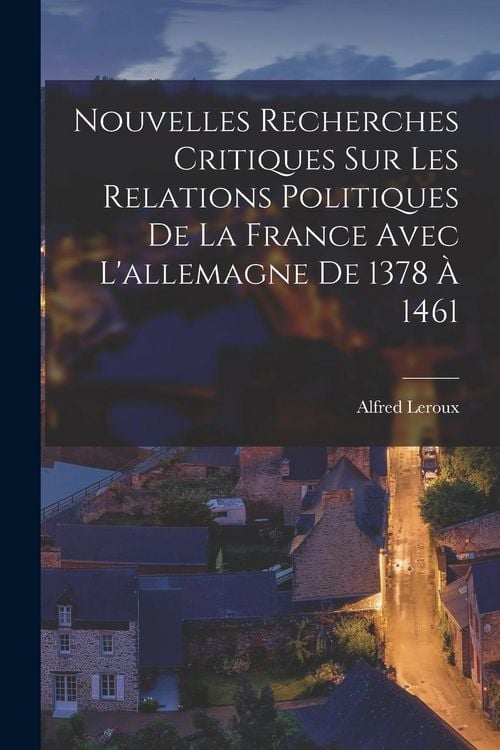 Produktbild: Nouvelles Recherches Critiques Sur Les Relations Politiques De La France Avec L'allemagne De 1378 &Agrave; 1461