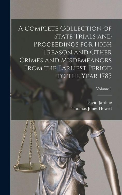 Produktbild: A Complete Collection of State Trials and Proceedings for High Treason and Other Crimes and Misdemeanors From the Earliest Period to the Year 1783; Volume 1