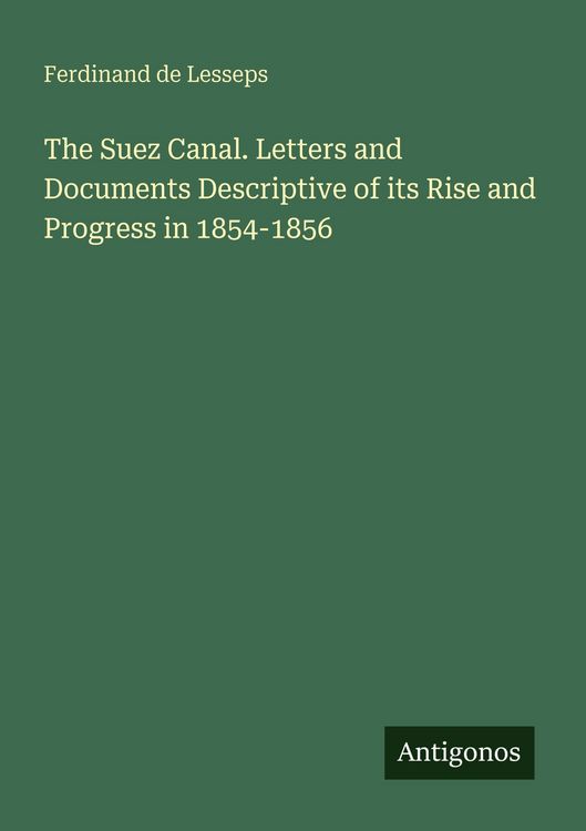 Produktbild: The Suez Canal. Letters and Documents Descriptive of its Rise and Progress in 1854-1856