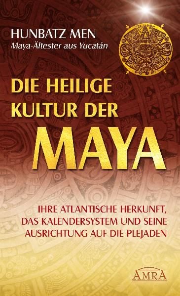 Produktbild: Die heilige Kultur der Maya. Ihre atlantische Herkunft, das Kalendersystem und seine Ausrichtung auf die Plejaden