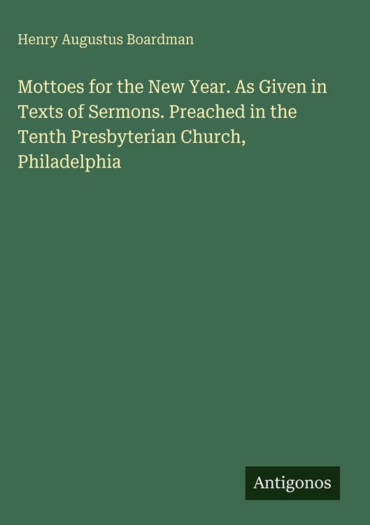 Produktbild: Mottoes for the New Year. As Given in Texts of Sermons. Preached in the Tenth Presbyterian Church, Philadelphia