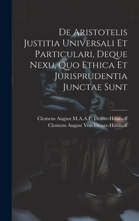 Produktbild: De Aristotelis Justitia Universali Et Particulari, Deque Nexu, Quo Ethica Et Jurisprudentia Junctae Sunt