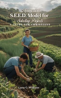 Produktbild: Agrimissions S.E.E.D. Model For Selecting Projects a Guide For Christian Missions/missionaries and Short-Term Missions Teams