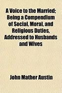 Produktbild: A Voice to the Married; Being a Compendium of Social, Moral, and Religious Duties, Addressed to Husbands and Wives