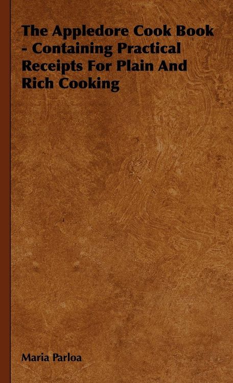 Produktbild: The Appledore Cook Book - Containing Practical Receipts for Plain and Rich Cooking