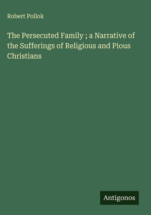 Produktbild: The Persecuted Family ; a Narrative of the Sufferings of Religious and Pious Christians
