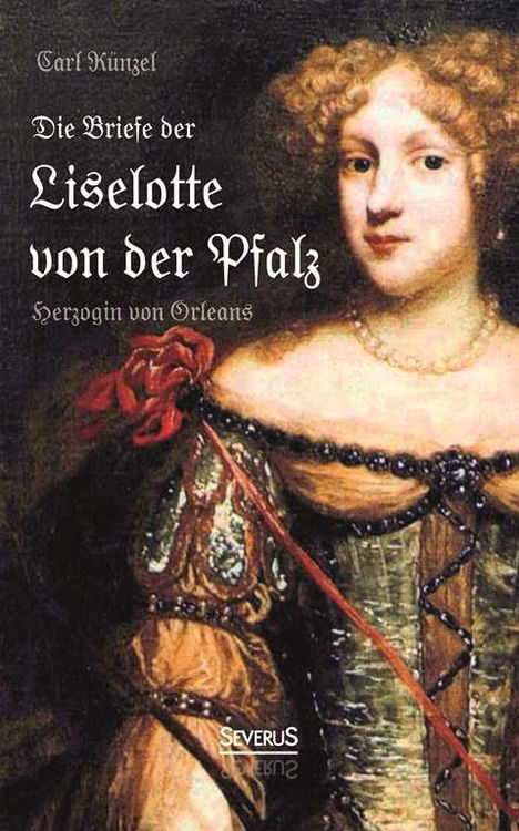 Produktbild: K&uuml;nzel, C: Briefe der Liselotte von der Pfalz, Herzogin von