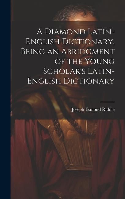 Produktbild: A Diamond Latin-English Dictionary, Being an Abridgment of the Young Scholar's Latin-English Dictionary