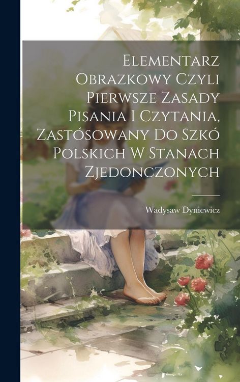 Produktbild: Elementarz obrazkowy czyli pierwsze zasady pisania i czytania, zast&oacute;sowany do szk&oacute; polskich w Stanach Zjedonczonych