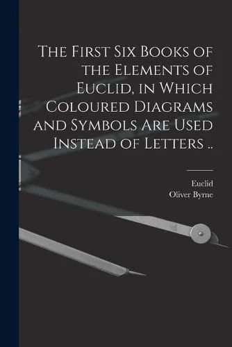 Produktbild: The First Six Books of the Elements of Euclid, in Which Coloured Diagrams and Symbols Are Used Instead of Letters ..
