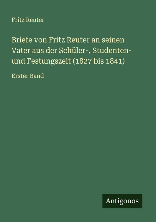 Produktbild: Briefe von Fritz Reuter an seinen Vater aus der Sch&uuml;ler-, Studenten- und Festungszeit (1827 bis 1841)