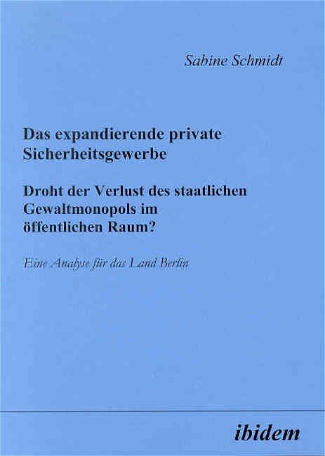 Produktbild: Das expandierende private Sicherheitsgewerbe. Droht der Verlust des staatlichen Gewaltmonopols im &ouml;ffentlichen Raum?