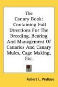 Produktbild: The Canary Book: Containing Full Directions for the Breeding, Rearing and Management of Canaries and Canary Mules, Cage Making, Etc.