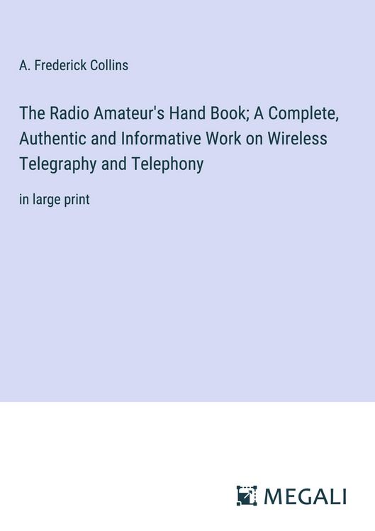 Produktbild: The Radio Amateur's Hand Book; A Complete, Authentic and Informative Work on Wireless Telegraphy and Telephony