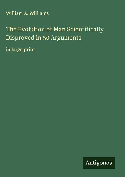 Produktbild: The Evolution of Man Scientifically Disproved in 50 Arguments