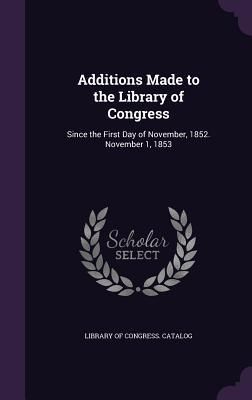 Produktbild: Additions Made to the Library of Congress: Since the First Day of November, 1852. November 1, 1853