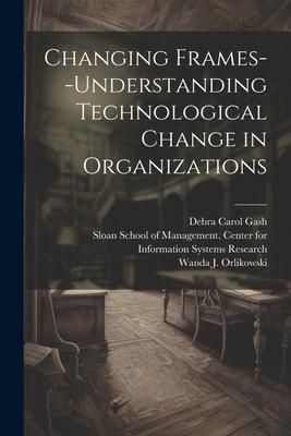 Produktbild: Changing Frames--understanding Technological Change in Organizations