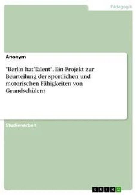 Produktbild: "Berlin hat Talent". Ein Projekt zur Beurteilung der sportlichen und motorischen F&auml;higkeiten von Grundsch&uuml;lern