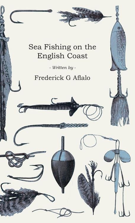 Produktbild: Sea Fishing on the English Coast;A Manual of Practical Instruction on the Art of Making and Using Sea Tackle and a Detailed Guide for Sea-Fishermen to all the Most Popular Watering-Places on the English Coast