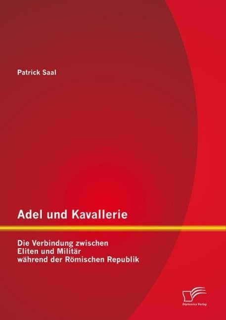 Produktbild: Adel und Kavallerie: Die Verbindung zwischen Eliten und Milit&auml;r w&auml;hrend der R&ouml;mischen Republik
