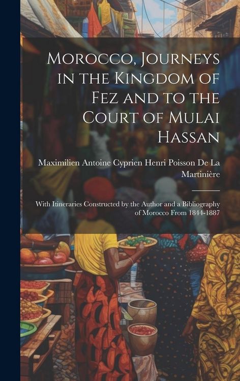 Produktbild: Morocco, Journeys in the Kingdom of Fez and to the Court of Mulai Hassan: With Itineraries Constructed by the Author and a Bibliography of Morocco Fro